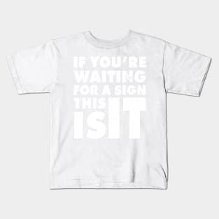 If You Are Waiting For A Sign, This Is It | Funny Motivation Empowerment Shirt Kids T-Shirt